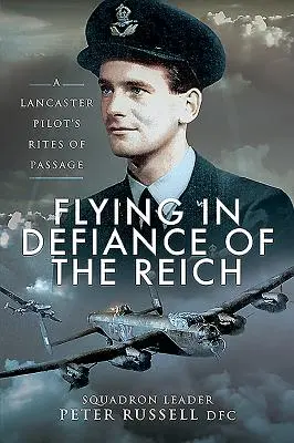 Latanie wbrew Rzeszy: Obrzędy przejścia pilota Lancastera - Flying in Defiance of the Reich: A Lancaster Pilot's Rites of Passage