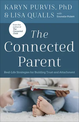 The Connected Parent: Prawdziwe strategie budowania zaufania i przywiązania - The Connected Parent: Real-Life Strategies for Building Trust and Attachment