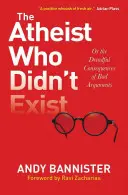 Ateista, który nie istniał, czyli straszne konsekwencje złych argumentów - The Atheist Who Didn't Exist Or: the Dreadful Consequences of Bad Arguments