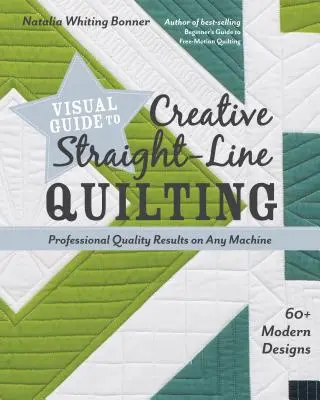 Wizualny przewodnik po kreatywnym pikowaniu w linii prostej: Profesjonalna jakość na każdej maszynie; Ponad 60 nowoczesnych wzorów - Visual Guide to Creative Straight-Line Quilting: Professional-Quality Results on Any Machine; 60+ Modern Designs