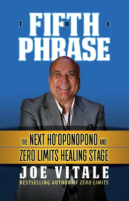 Piąta fraza: następny etap uzdrawiania Ho'oponopono i Zero Limits - The Fifth Phrase: The Next Ho'oponopono and Zero Limits Healing Stage