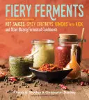 Ogniste fermenty: 70 pobudzających przepisów na ostre sosy, pikantne chutney, kimchi z kopem i inne płonące fermentowane przyprawy - Fiery Ferments: 70 Stimulating Recipes for Hot Sauces, Spicy Chutneys, Kimchis with Kick, and Other Blazing Fermented Condiments