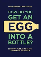 Jak włożyć jajko do butelki? Naukowe łamigłówki, które zadziwią i oszołomią twój mózg - How Do You Get an Egg Into a Bottle?: Scientific Puzzles to Baffle and Bemuse Your Brain