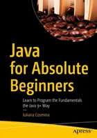 Java dla początkujących: Nauka podstaw programowania w Javie 9+ - Java for Absolute Beginners: Learn to Program the Fundamentals the Java 9+ Way