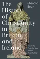 Historia chrześcijaństwa w Wielkiej Brytanii i Irlandii: Od pierwszego wieku do dwudziestego pierwszego - The History of Christianity in Britain and Ireland: From the First Century to the Twenty-First