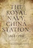 Royal Navy, China Station: 1864 - 1941 - Widziane przez życie głównych dowódców - Royal Navy, China Station: 1864 - 1941 - As seen through the lives of the Commanders in Chief