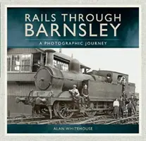 Koleją przez Barnsley: Fotograficzna podróż - Rails Through Barnsley: A Photographic Journey