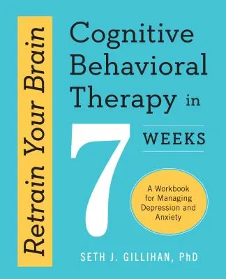 Retrain Your Brain: Terapia poznawczo-behawioralna w 7 tygodni: Zeszyt ćwiczeń do radzenia sobie z depresją i lękiem - Retrain Your Brain: Cognitive Behavioral Therapy in 7 Weeks: A Workbook for Managing Depression and Anxiety