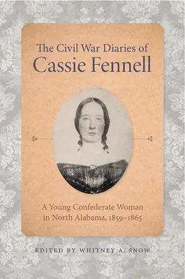 Pamiętniki Cassie Fennell z czasów wojny secesyjnej: Młoda konfederatka w północnej Alabamie, 1859-1865 - The Civil War Diaries of Cassie Fennell: A Young Confederate Woman in North Alabama, 1859-1865