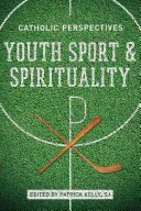 Sport i duchowość młodzieży: Perspektywy katolickie - Youth Sport and Spirituality: Catholic Perspectives