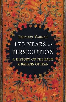 175 lat prześladowań: Historia Babich i Bahaitów w Iranie - 175 Years of Persecution: A History of the Babis and Baha'is of Iran