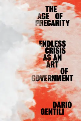 Wiek niepewności: Niekończący się kryzys jako sztuka rządzenia - The Age of Precarity: Endless Crisis as an Art of Government