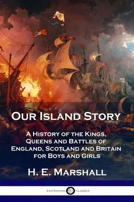 Nasza wyspiarska historia: Historia królów, królowych i bitew Anglii, Szkocji i Wielkiej Brytanii dla chłopców i dziewcząt - Our Island Story: A History of the Kings, Queens and Battles of England, Scotland and Britain for Boys and Girls