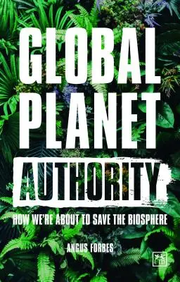 Global Planet Authority: Jak zamierzamy ocalić biosferę - Global Planet Authority: How We're about to Save the Biosphere