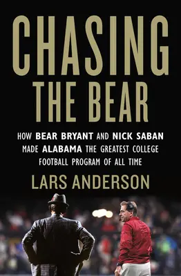 Ścigając niedźwiedzia: Jak Bear Bryant i Nick Saban sprawili, że Alabama stała się największym programem futbolowym wszechczasów - Chasing the Bear: How Bear Bryant and Nick Saban Made Alabama the Greatest College Football Program of All Time