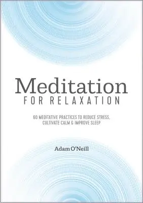 Medytacja dla relaksu: 60 praktyk medytacyjnych zmniejszających stres, pielęgnujących spokój i poprawiających sen - Meditation for Relaxation: 60 Meditative Practices to Reduce Stress, Cultivate Calm, and Improve Sleep