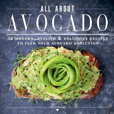 Najlepsza książka kucharska z awokado: 50 nowoczesnych, stylowych i pysznych przepisów na uzależnienie od awokado - The Ultimate Avocado Cookbook: 50 Modern, Stylish & Delicious Recipes to Feed Your Avocado Addiction
