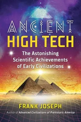 Starożytna zaawansowana technologia: Zdumiewające osiągnięcia naukowe wczesnych cywilizacji - Ancient High Tech: The Astonishing Scientific Achievements of Early Civilizations