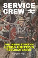 Service Crew - Wewnętrzna historia chuligańskich gangów Leeds United - Service Crew - The Inside Story of Leeds United's Hooligan Gangs