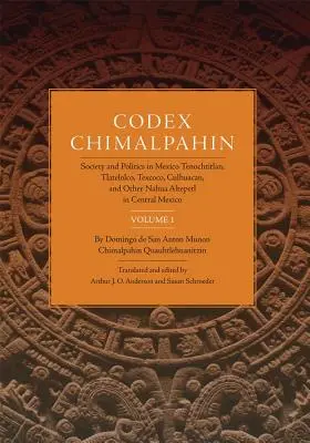 Codex Chimalpahin, Vol. I: Społeczeństwo i polityka w Meksyku Tenochtitlan, Tlateloco, Texcoco, Culhuacan i innych Nahua Altepetl w środkowym Meksyku - Codex Chimalpahin, Vol. I: Society and Politics in Mexico Tenochtitlan, Tlateloco, Texcoco, Culhuacan, and Other Nahua Altepetl in Central Mexico