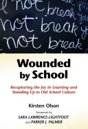 Zranieni przez szkołę: Odzyskiwanie radości z nauki i przeciwstawianie się kulturze starej szkoły - Wounded by School: Recapturing the Joy in Learning and Standing Up to Old School Culture