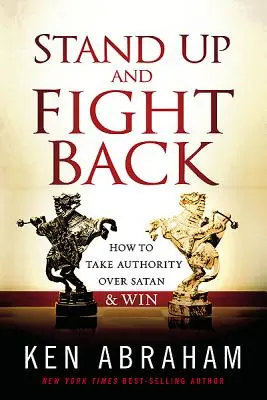 Powstań i walcz: jak przejąć władzę nad szatanem i wygrać - Stand Up and Fight Back: How to Take Authority Over Satan & Win