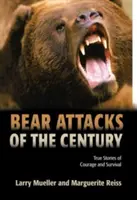 Ataki niedźwiedzi stulecia: Prawdziwe historie o odwadze i przetrwaniu - Bear Attacks of the Century: True Stories of Courage and Survival