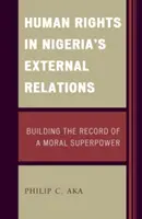 Prawa człowieka w stosunkach zewnętrznych Nigerii: Budowanie historii moralnego supermocarstwa - Human Rights in Nigeria's External Relations: Building the Record of a Moral Superpower