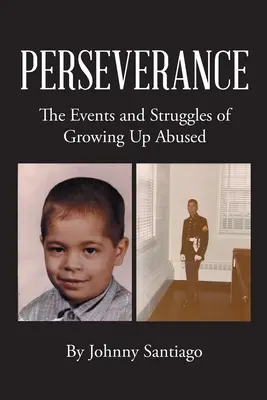 Wytrwałość: Wydarzenia i zmagania dorastania z nadużyciami - Perseverance: The Events and Struggles of Growing Up Abused