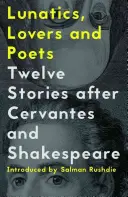 Szaleńcy, kochankowie i poeci: Dwanaście opowieści według Cervantesa i Szekspira - Lunatics, Lovers and Poets: Twelve Stories After Cervantes and Shakespeare