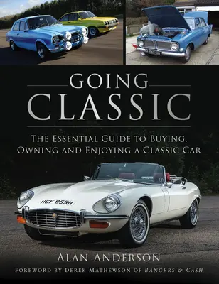 Going Classic: Niezbędny przewodnik po zakupie, posiadaniu i korzystaniu z klasycznego samochodu - Going Classic: The Essential Guide to Buying, Owning and Enjoying a Classic Car