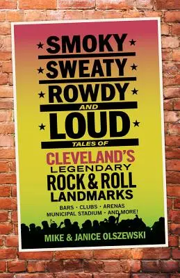 Smoky, Sweaty, Rowdy, and Loud: Opowieści o legendarnych rock&rollowych zabytkach Cleveland - Smoky, Sweaty, Rowdy, and Loud: Tales of Cleveland's Legendary Rock & Roll Landmarks