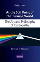 W martwym punkcie obracającego się świata - sztuka i filozofia osteopatii - At the Still Point of the Turning World - The Art and Philosophy of Osteopathy