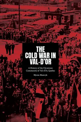 Zimna wojna w Val-d'Or: Historia społeczności ukraińskiej w Val-d'Or, Quebec - The Cold War in Val-d'Or: A History of the Ukrainian Community in Val-d'Or, Quebec