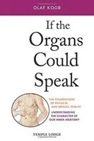 Gdyby organy mogły mówić: Podstawy zdrowia fizycznego i psychicznego: Zrozumieć charakter naszej wewnętrznej anatomii - If the Organs Could Speak: The Foundations of Physical and Mental Health: Understanding the Character of Our Inner Anatomy