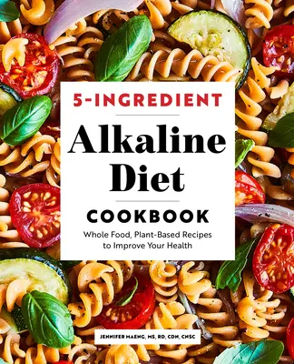 Książka kucharska z 5 składnikami diety alkalicznej: Pełnowartościowe, roślinne przepisy na poprawę zdrowia - 5-Ingredient Alkaline Diet Cookbook: Whole Food, Plant-Based Recipes to Improve Your Health