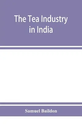Przemysł herbaciany w Indiach: przegląd finansów i pracy oraz przewodnik dla kapitalistów i pomocników - The tea industry in India: a review of finance and labour, and a guide for capitalists and assistants