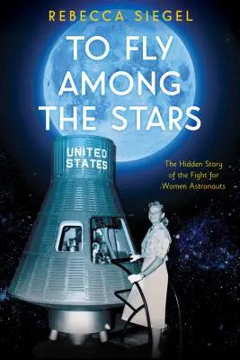 Latać wśród gwiazd: Ukryta historia walki o astronautki (Scholastic Focus) - To Fly Among the Stars: The Hidden Story of the Fight for Women Astronauts (Scholastic Focus)