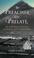 Kaznodzieja i prałat: Kolonia misyjna Achill i bitwa o dusze w ogarniętej głodem Irlandii - The Preacher and the Prelate: The Achill Mission Colony and the Battle for Souls in Famine Ireland