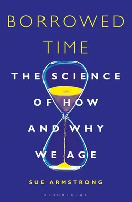 Pożyczony czas: nauka o tym, jak i dlaczego się starzejemy - Borrowed Time: The Science of How and Why We Age