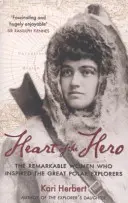 Serce bohatera - niezwykłe kobiety, które zainspirowały wielkich polarników - Heart of the Hero - The Remarkable Women Who Inspired the Great Polar Explorers