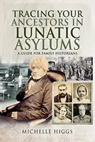 Śledzenie przodków w zakładach dla obłąkanych: Przewodnik dla historyków rodzinnych - Tracing Your Ancestors in Lunatic Asylums: A Guide for Family Historians