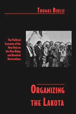 Organizing the Lakota: Ekonomia polityczna Nowego Ładu w rezerwatach Pine Ridge i Rosebud. - Organizing the Lakota: The Political Economy of the New Deal on the Pine Ridge and Rosebud Reservations