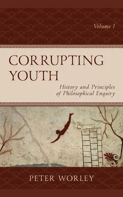 Korumpowanie młodzieży: Historia i zasady dociekań filozoficznych, tom 1 - Corrupting Youth: History and Principles of Philosophical Enquiry, Volume 1