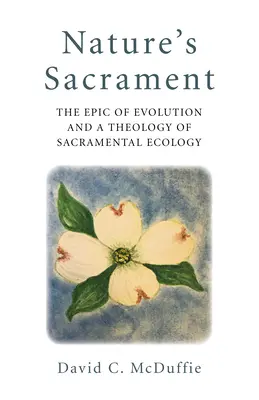 Sakrament natury: Epopeja ewolucji i teologia ekologii sakramentalnej - Nature's Sacrament: The Epic of Evolution and a Theology of Sacramental Ecology