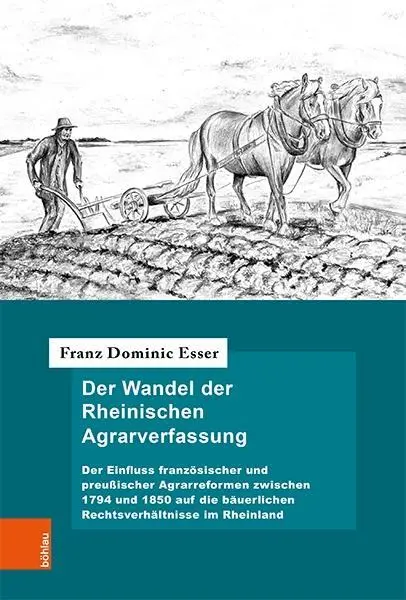 Der Wandel Der Rheinischen Agrarverfassung: Der Einfluss Franzosischer Und Preussischer Agrarreformen Zwischen 1794 Und 1850 Auf Die Bauerlichen Recht