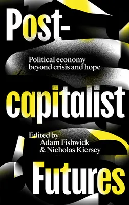 Postkapitalistyczna przyszłość: Ekonomia polityczna poza kryzysem i nadzieją - Postcapitalist Futures: Political Economy Beyond Crisis and Hope