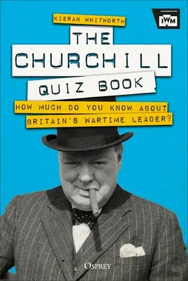 Quiz o Churchillu: Ile wiesz o brytyjskim przywódcy z czasów wojny? - The Churchill Quiz Book: How Much Do You Know about Britain's Wartime Leader?