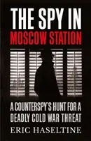 Szpieg na stacji Moskwa - Polowanie kontrwywiadowców na śmiertelne zagrożenie zimnej wojny - Spy in Moscow Station - A Counterspy's Hunt for a Deadly Cold War Threat