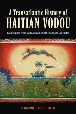 Transatlantycka historia haitańskiego vodou: Rasin Figuier, Rasin Bwa Kayiman oraz rytuały Rada i Gede - A Transatlantic History of Haitian Vodou: Rasin Figuier, Rasin Bwa Kayiman, and the Rada and Gede Rites